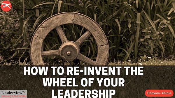  How to Re-invent the Wheel of Your Leadership