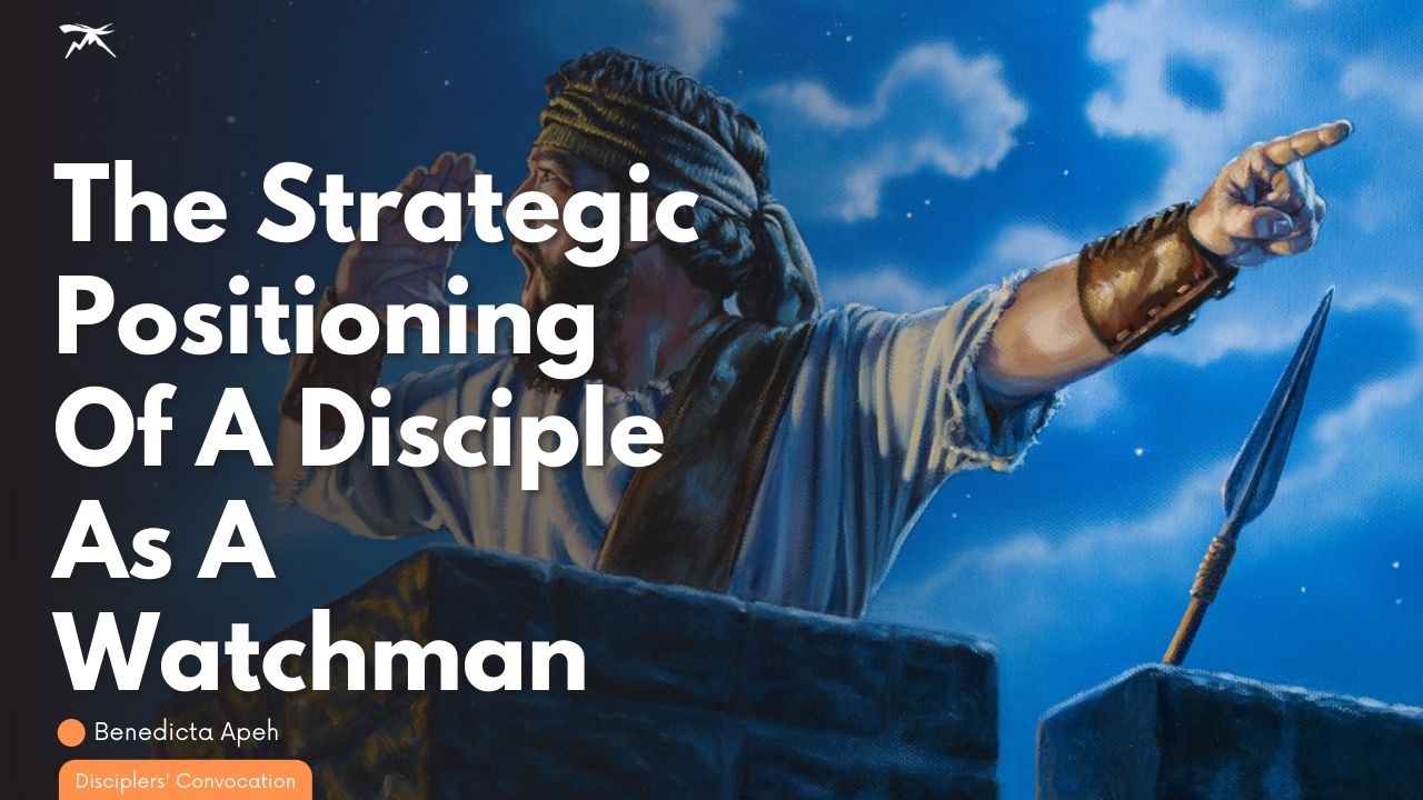 THE STRATEGIC POSITIONING OF A DISCIPLE AS A WATCHMAN