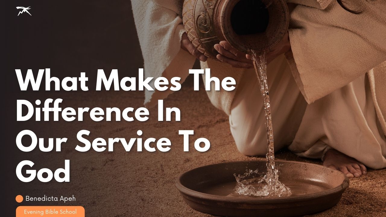 WHAT MAKES THE DIFFERENCE IN OUR SERVICE TO GOD