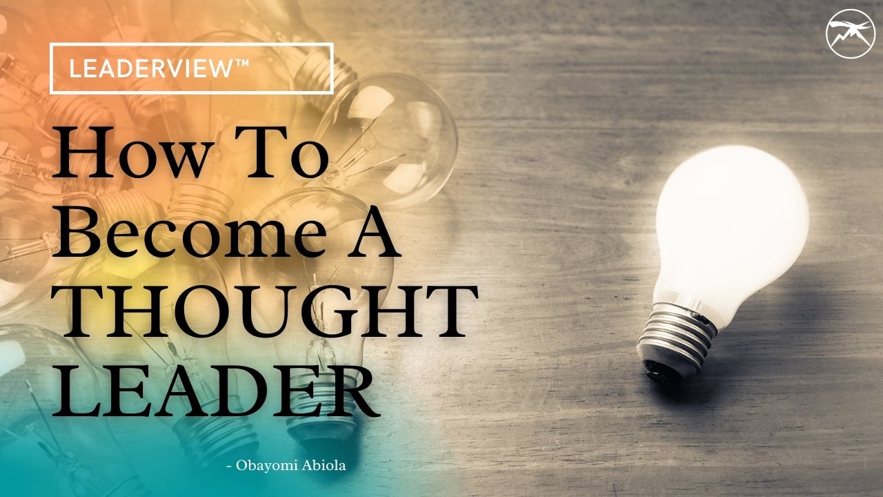 How To Become A Thought Leader Within Your Own Sphere of Leadership