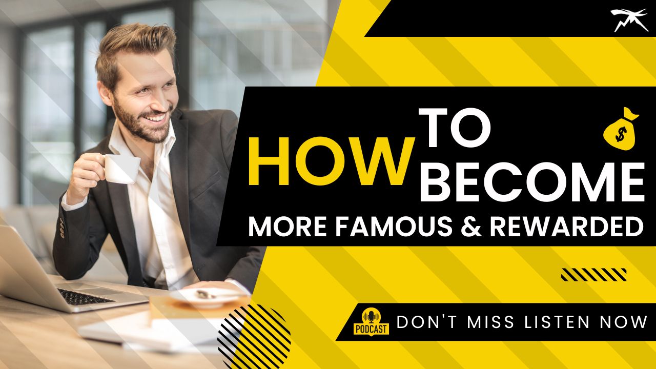 How To Become More Famous, Influential & Rewarded