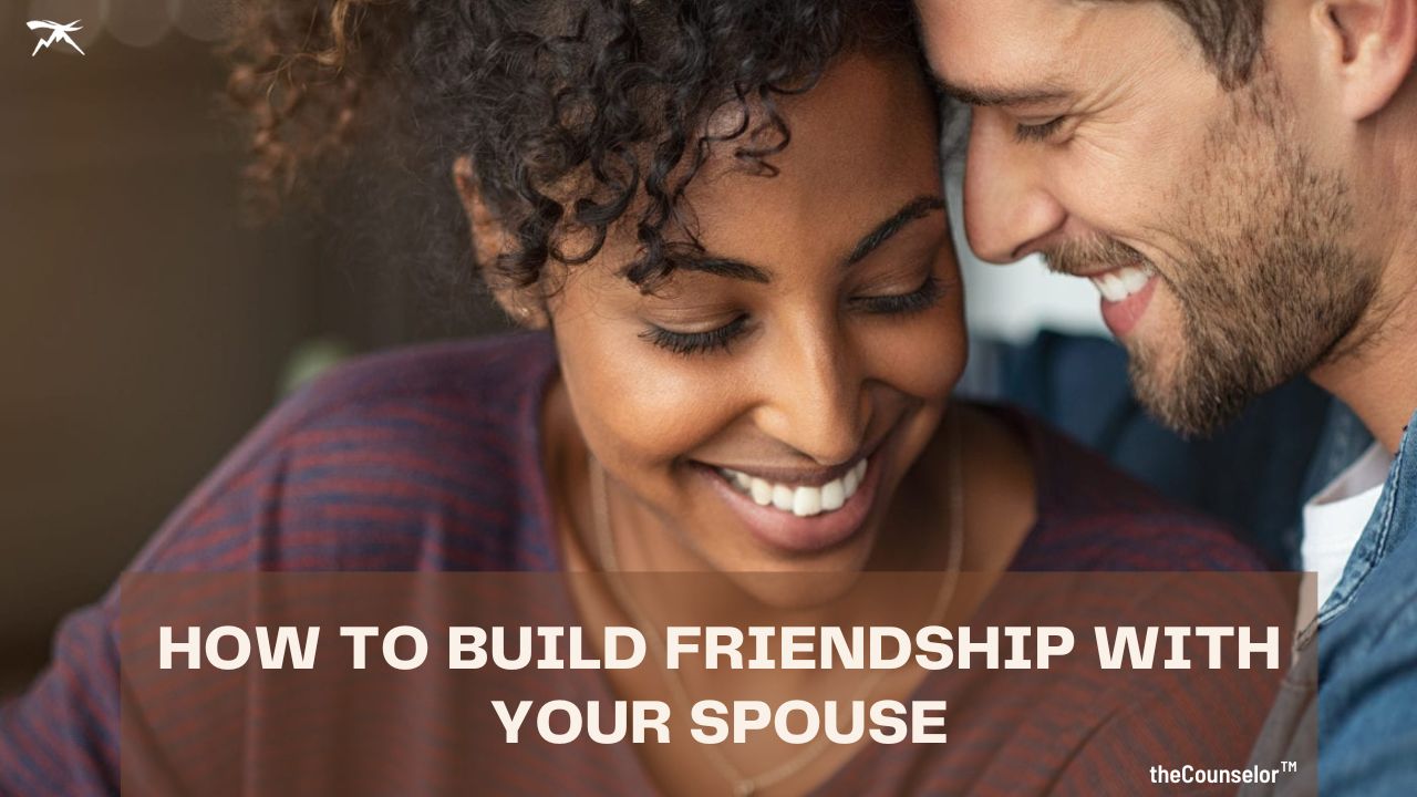 How To Build Friendship With Your Spouse In Marriage - Practical Tips