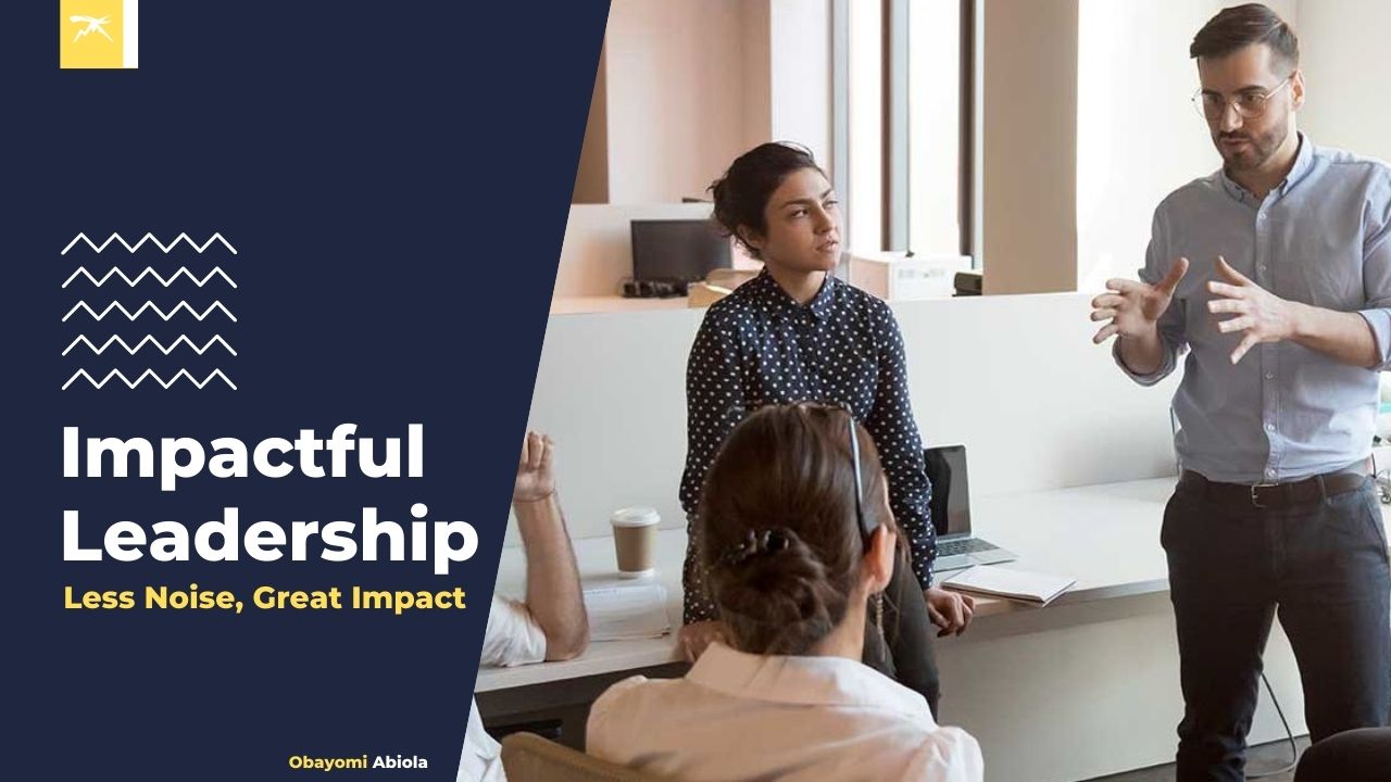 Impactful Leadership: Less NOISE, Great IMPACT