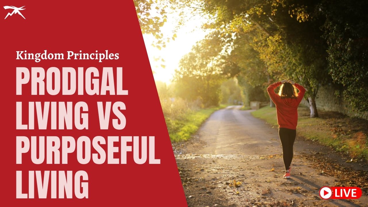 Kingdom Principles: Prodigal Living Vs Purposeful Living