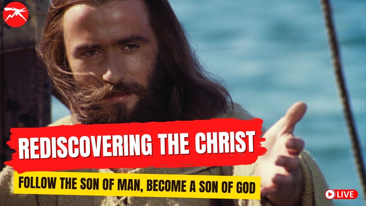 Rediscovering The CHRIST: Follow The Son of Man, Become A Son of God