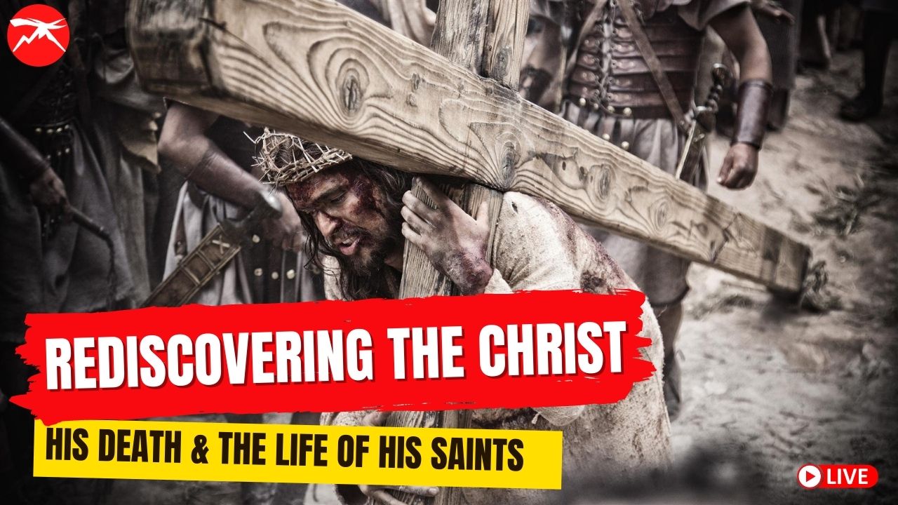 Rediscovering The CHRIST: His Death & The Life Of His Saint