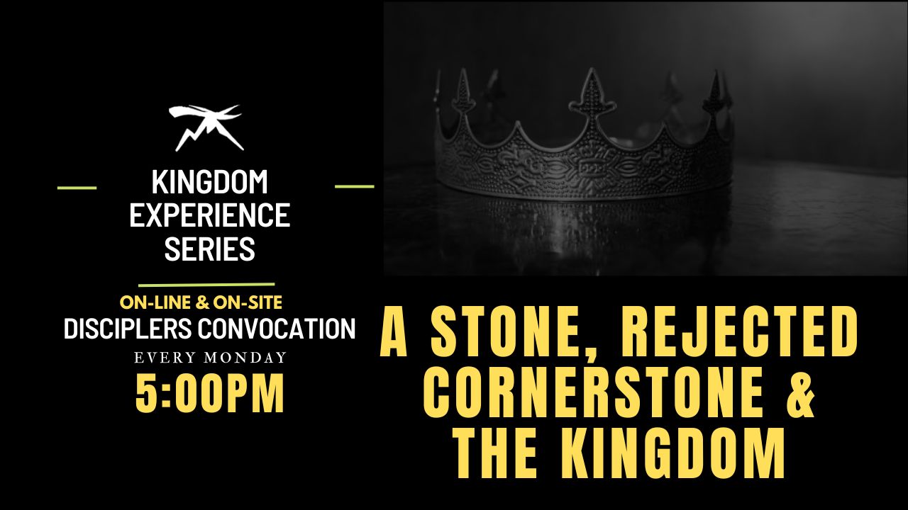 The Kingdom Experience Pt. 1: A Stone, Rejected Cornerstone And The Kingdom